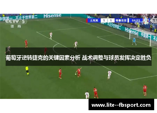 葡萄牙逆转捷克的关键因素分析 战术调整与球员发挥决定胜负
