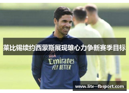 莱比锡续约西蒙斯展现雄心力争新赛季目标