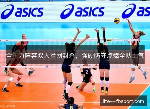 全主力阵容双人拦网封杀，强硬防守点燃全队士气